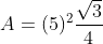 A=(5)^{2}\frac{\sqrt{3}}{4}